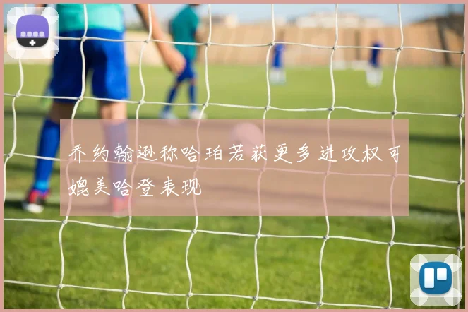乔约翰逊称哈珀若获更多进攻权可媲美哈登表现
